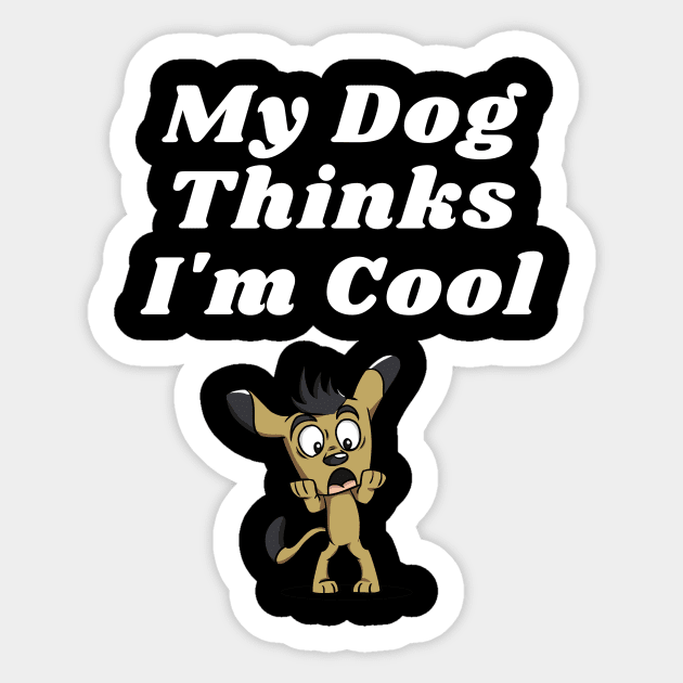 My Dog Thinks I'm Cool - Funny Dog Lover Apparel Shirt T-Shirt Sticker by ahmad211